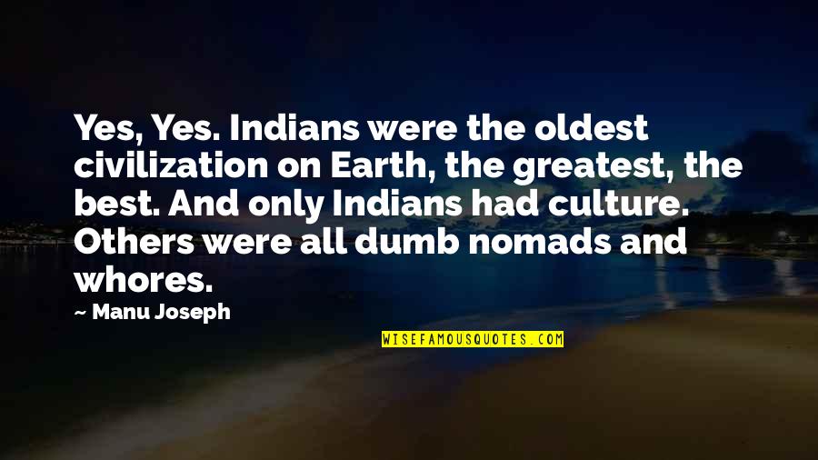 Best Dumb Quotes By Manu Joseph: Yes, Yes. Indians were the oldest civilization on