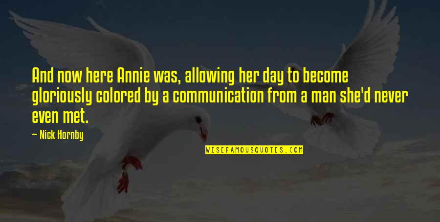 Best Dumble Quotes By Nick Hornby: And now here Annie was, allowing her day Best Dumble Quotes By Nick Hornby: And now here Annie was, allowing her day