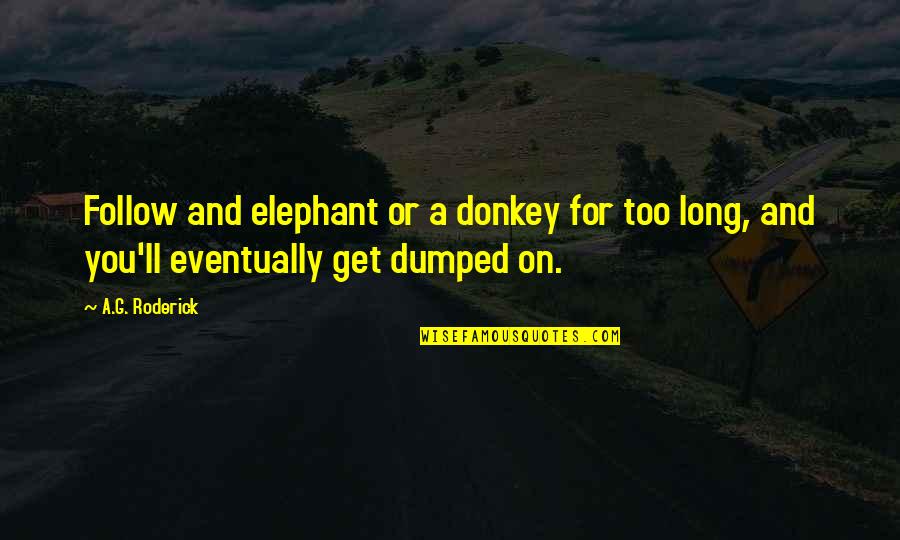 Best Dumped Quotes By A.G. Roderick: Follow and elephant or a donkey for too