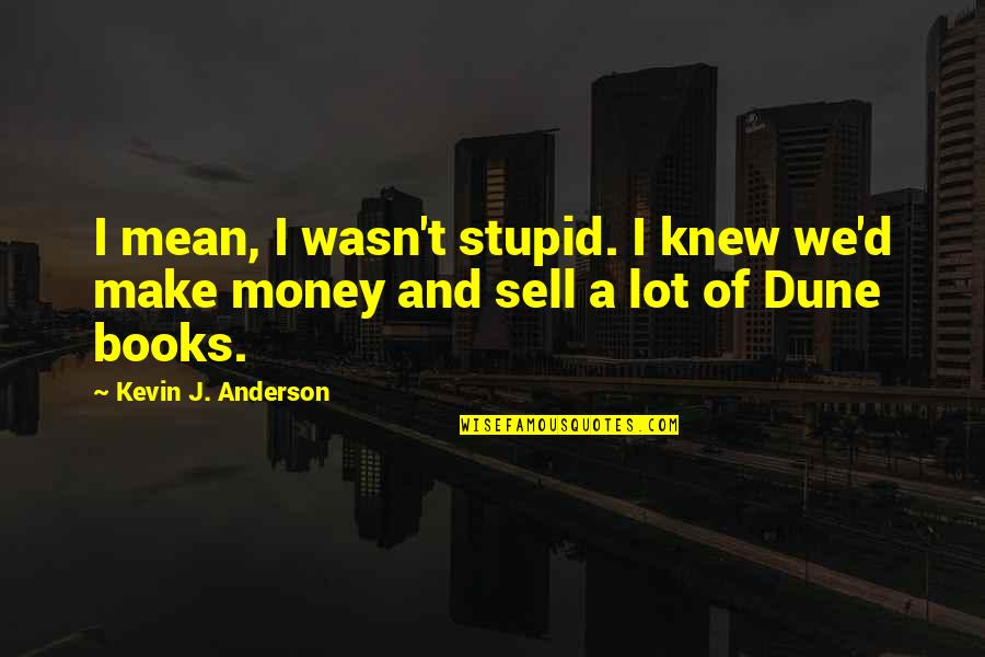 Best Dune Quotes By Kevin J. Anderson: I mean, I wasn't stupid. I knew we'd Best Dune Quotes By Kevin J. Anderson: I mean, I wasn't stupid. I knew we'd