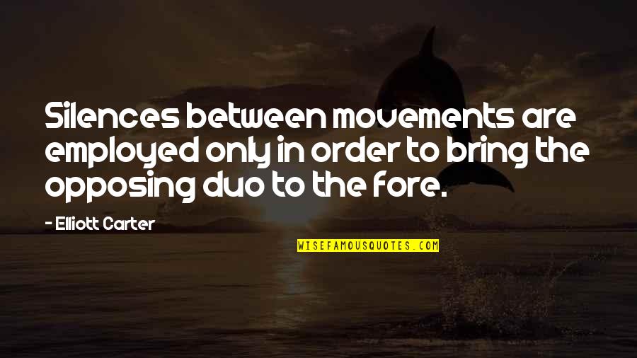 Best Duo Quotes By Elliott Carter: Silences between movements are employed only in order