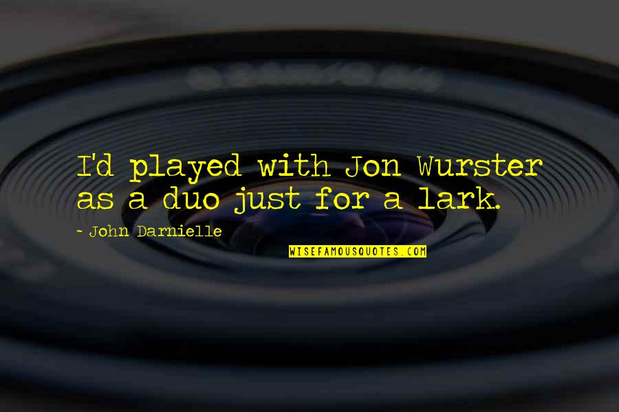 Best Duo Quotes By John Darnielle: I'd played with Jon Wurster as a duo