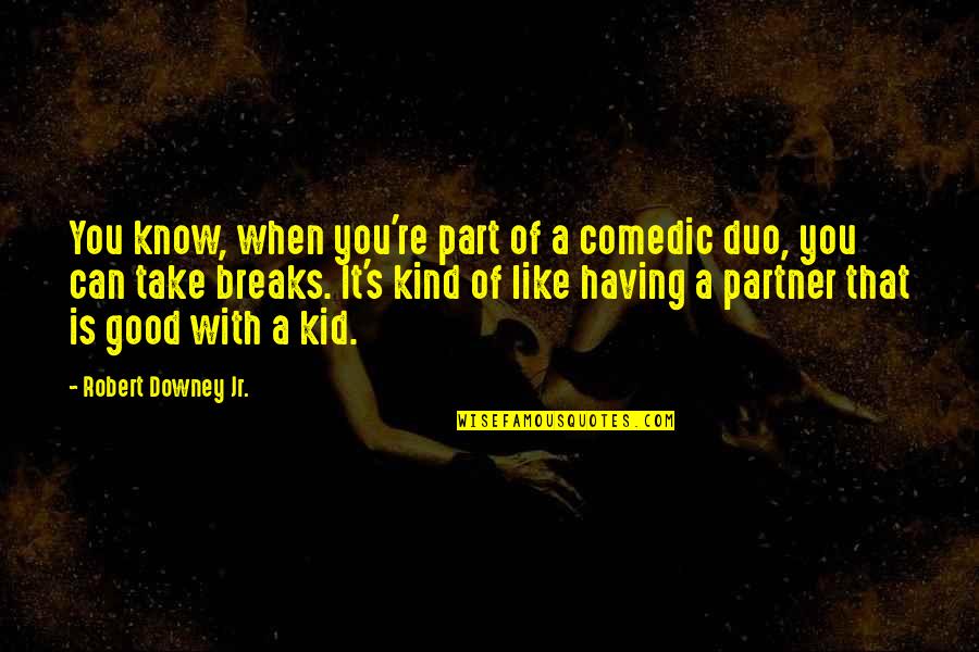 Best Duo Quotes By Robert Downey Jr.: You know, when you're part of a comedic