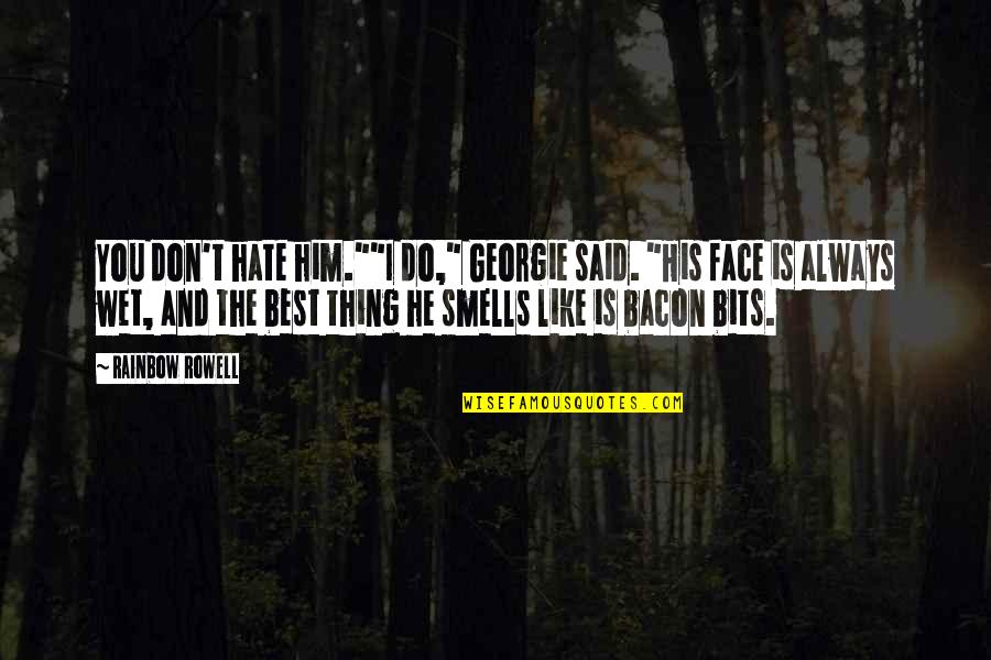 Best Duo Senior Quotes By Rainbow Rowell: You don't hate him.""I do," Georgie said. "His Best Duo Senior Quotes By Rainbow Rowell: You don't hate him.""I do," Georgie said. "His