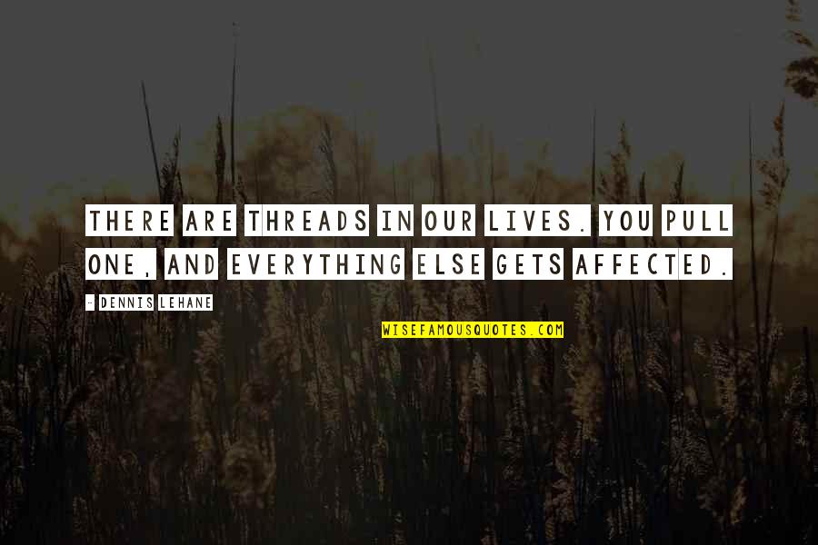 Best Duramax Quotes By Dennis Lehane: There are threads in our lives. You pull