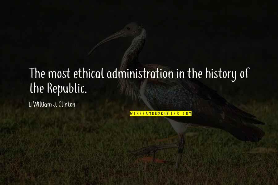 Best Durk Quotes By William J. Clinton: The most ethical administration in the history of