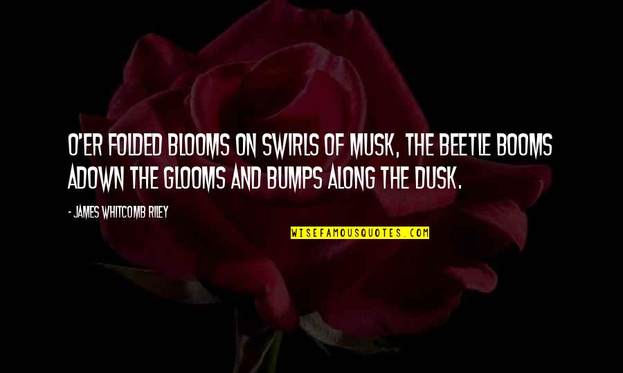 Best Dusk Quotes By James Whitcomb Riley: O'er folded blooms On swirls of musk, The
