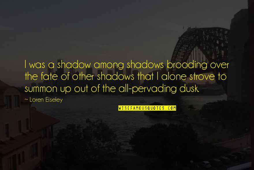Best Dusk Quotes By Loren Eiseley: I was a shadow among shadows brooding over