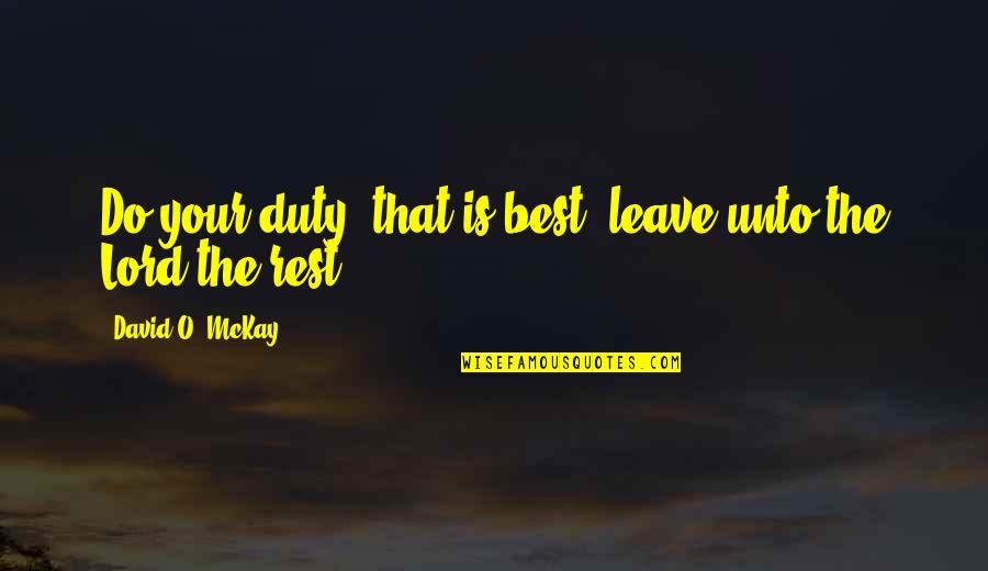 Best Duty Quotes By David O. McKay: Do your duty, that is best; leave unto