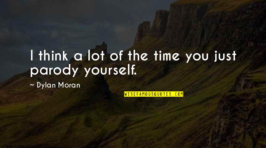 Best Dylan Moran Quotes By Dylan Moran: I think a lot of the time you Best Dylan Moran Quotes By Dylan Moran: I think a lot of the time you