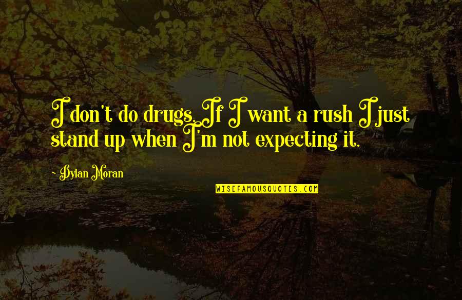 Best Dylan Moran Quotes By Dylan Moran: I don't do drugs. If I want a