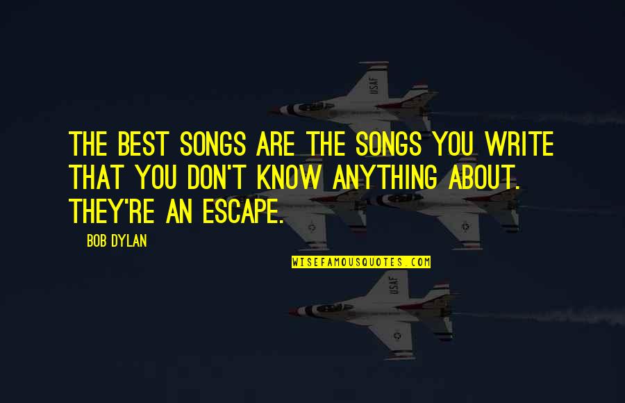 Best Dylan Quotes By Bob Dylan: The best songs are the songs you write