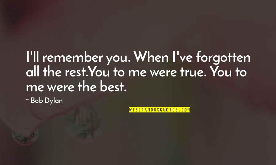 Best Dylan Quotes By Bob Dylan: I'll remember you. When I've forgotten all the