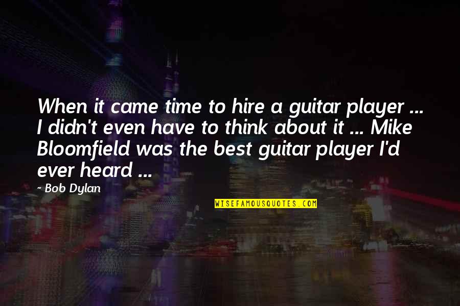 Best Dylan Quotes By Bob Dylan: When it came time to hire a guitar