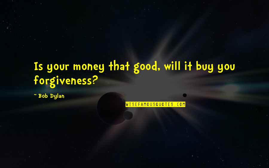 Best Dylan Quotes By Bob Dylan: Is your money that good, will it buy