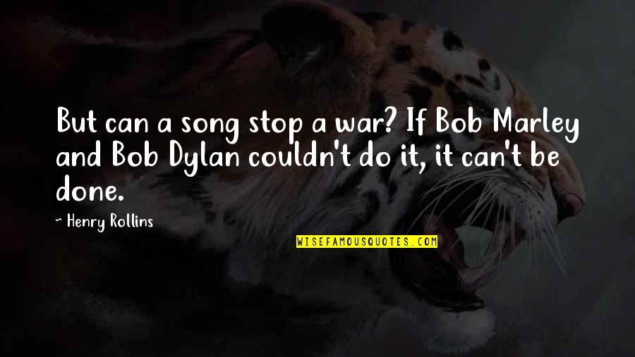 Best Dylan Quotes By Henry Rollins: But can a song stop a war? If