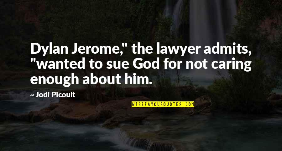Best Dylan Quotes By Jodi Picoult: Dylan Jerome," the lawyer admits, "wanted to sue