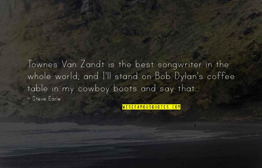 Best Dylan Quotes By Steve Earle: Townes Van Zandt is the best songwriter in