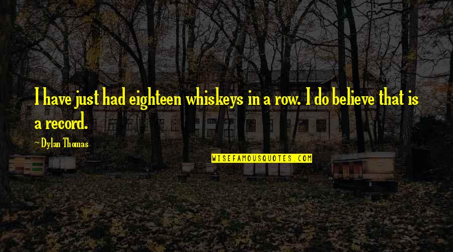 Best Dylan Thomas Quotes By Dylan Thomas: I have just had eighteen whiskeys in a