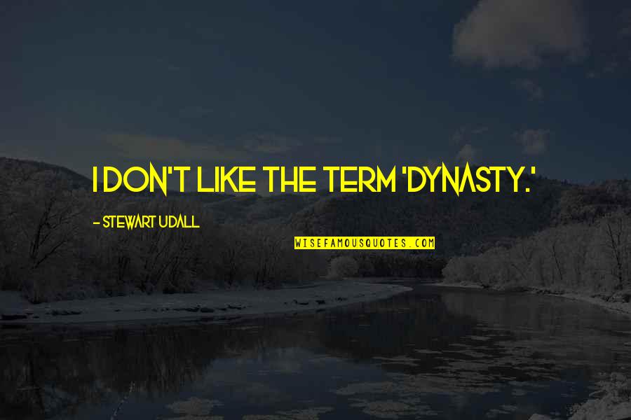 Best Dynasty Quotes By Stewart Udall: I don't like the term 'dynasty.'