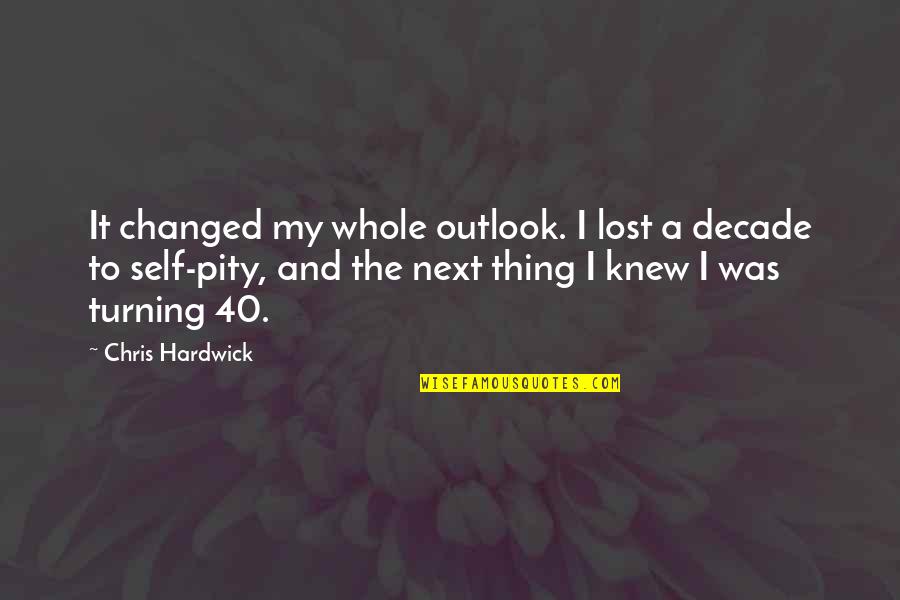 Best E 40 Quotes By Chris Hardwick: It changed my whole outlook. I lost a Best E 40 Quotes By Chris Hardwick: It changed my whole outlook. I lost a