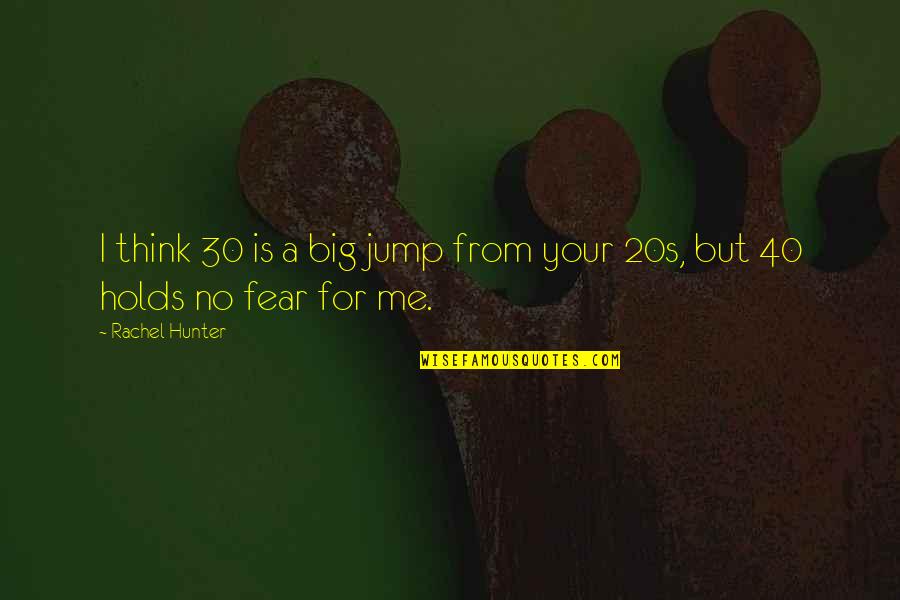 Best E 40 Quotes By Rachel Hunter: I think 30 is a big jump from