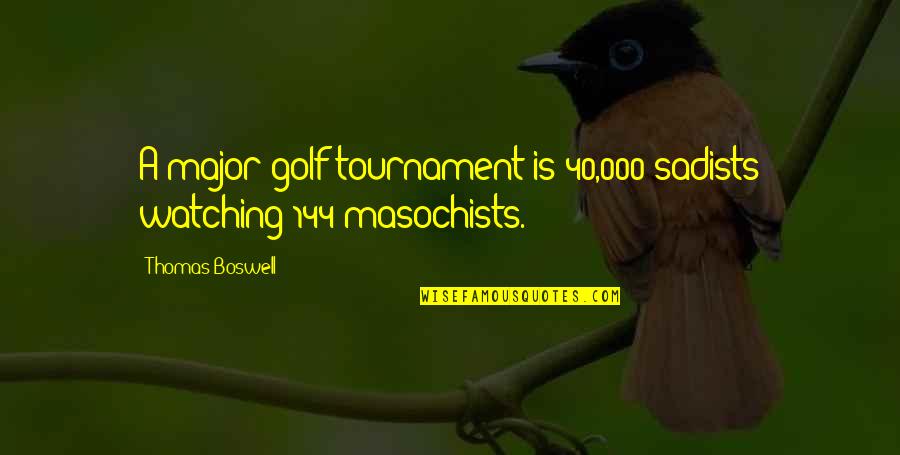 Best E 40 Quotes By Thomas Boswell: A major golf tournament is 40,000 sadists watching Best E 40 Quotes By Thomas Boswell: A major golf tournament is 40,000 sadists watching
