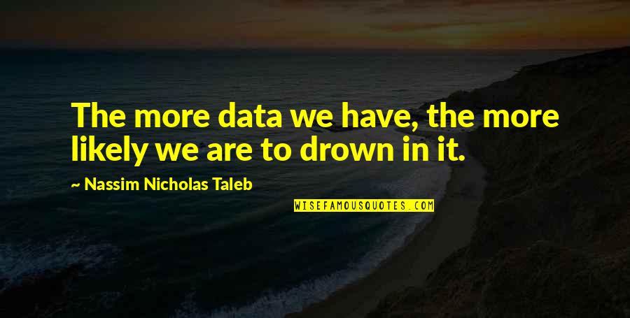 Best Earl Hickey Quotes By Nassim Nicholas Taleb: The more data we have, the more likely