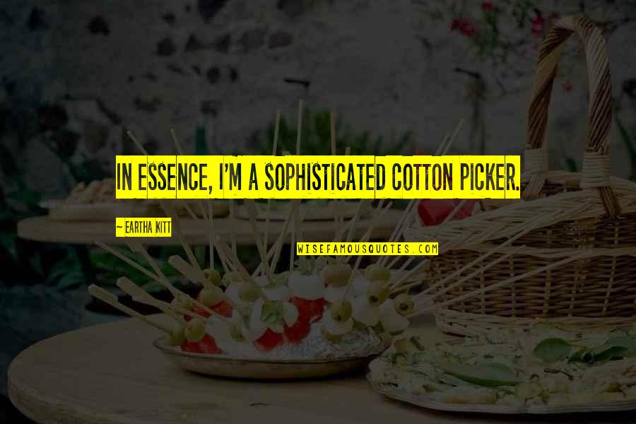 Best Eartha Kitt Quotes By Eartha Kitt: In essence, I'm a sophisticated cotton picker. Best Eartha Kitt Quotes By Eartha Kitt: In essence, I'm a sophisticated cotton picker.