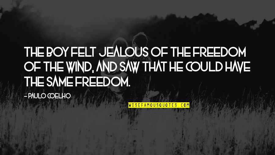 Best Eastbound Quotes By Paulo Coelho: The boy felt jealous of the freedom of Best Eastbound Quotes By Paulo Coelho: The boy felt jealous of the freedom of
