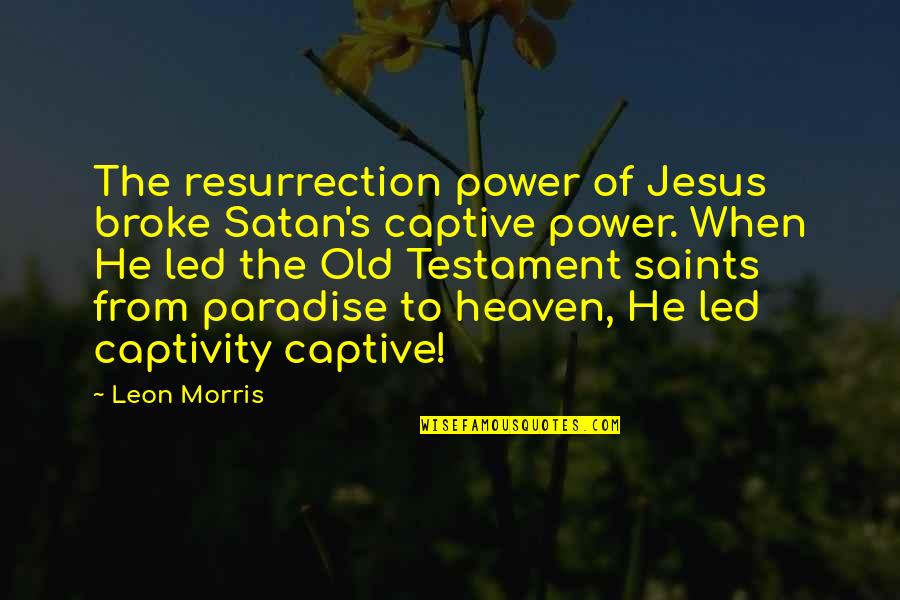 Best Easter Quotes By Leon Morris: The resurrection power of Jesus broke Satan's captive