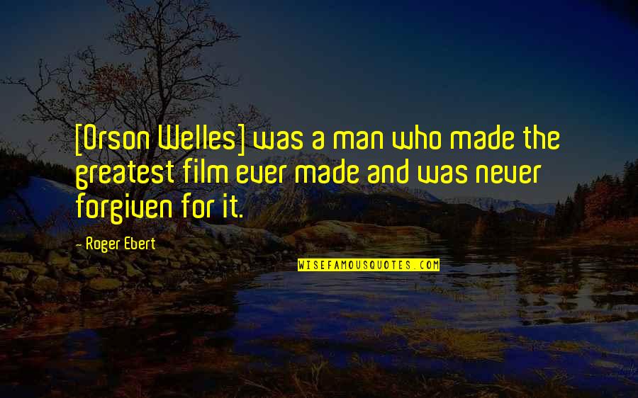 Best Ebert Quotes By Roger Ebert: [Orson Welles] was a man who made the