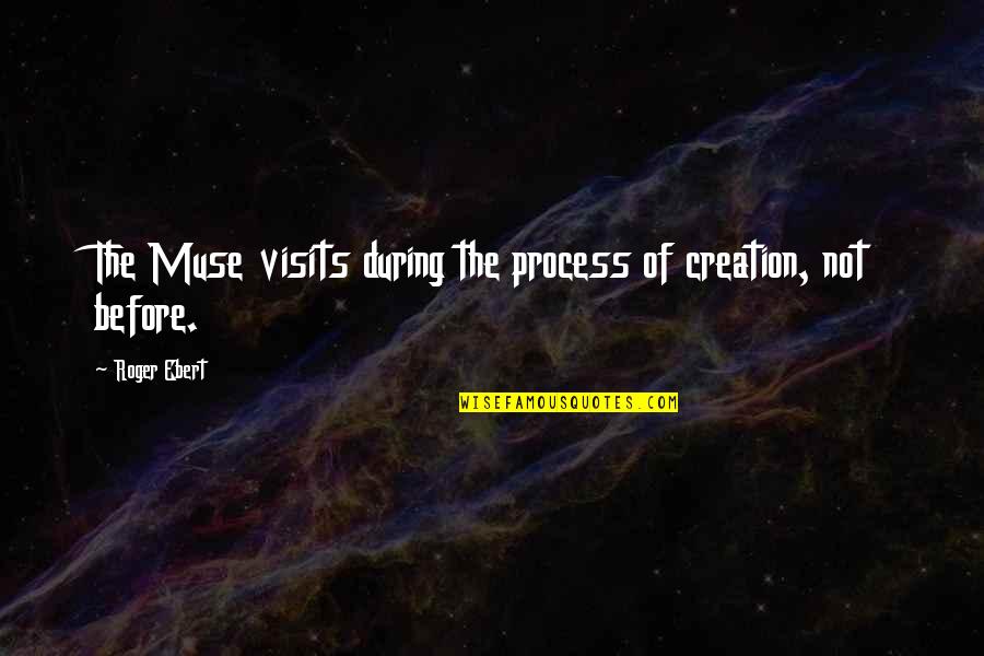 Best Ebert Quotes By Roger Ebert: The Muse visits during the process of creation,