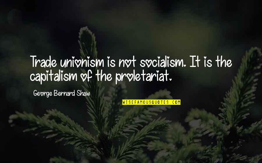 Best Economics Quotes By George Bernard Shaw: Trade unionism is not socialism. It is the