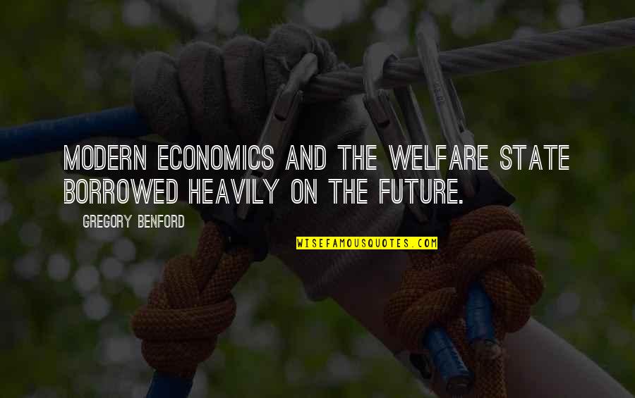 Best Economics Quotes By Gregory Benford: Modern economics and the welfare state borrowed heavily