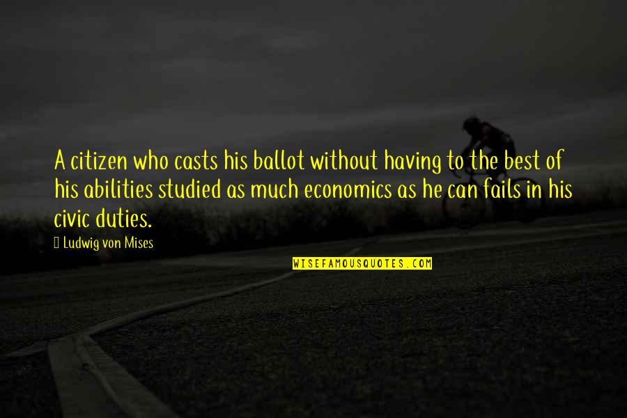 Best Economics Quotes By Ludwig Von Mises: A citizen who casts his ballot without having