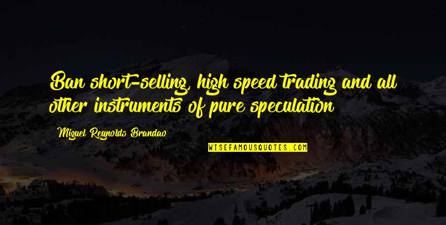 Best Economics Quotes By Miguel Reynolds Brandao: Ban short-selling, high speed trading and all other