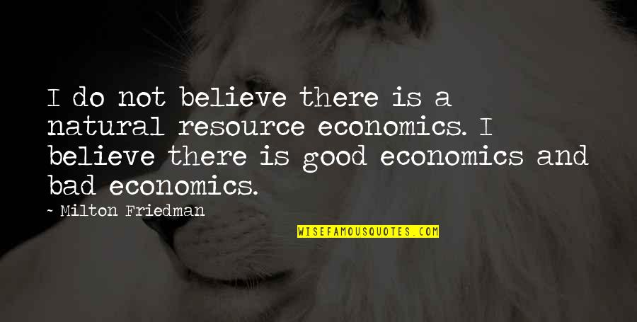 Best Economics Quotes By Milton Friedman: I do not believe there is a natural