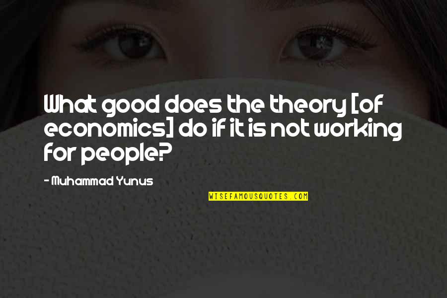 Best Economics Quotes By Muhammad Yunus: What good does the theory [of economics] do