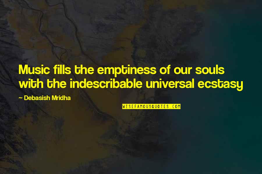 Best Ecstasy Quotes By Debasish Mridha: Music fills the emptiness of our souls with