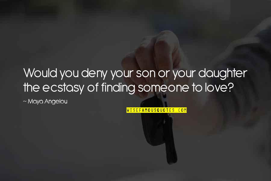 Best Ecstasy Quotes By Maya Angelou: Would you deny your son or your daughter