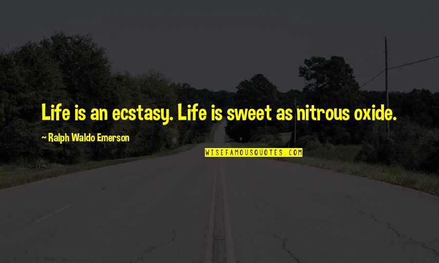 Best Ecstasy Quotes By Ralph Waldo Emerson: Life is an ecstasy. Life is sweet as