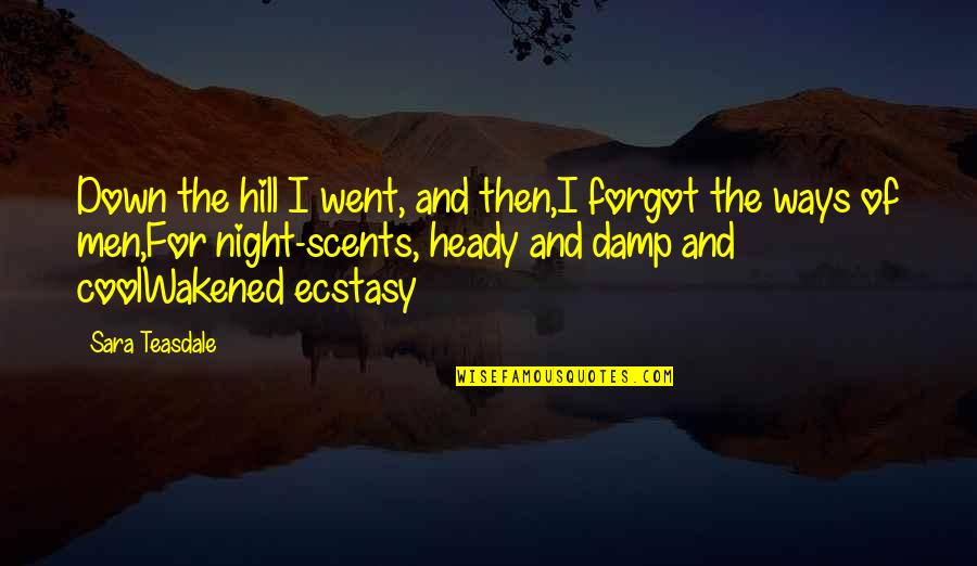 Best Ecstasy Quotes By Sara Teasdale: Down the hill I went, and then,I forgot
