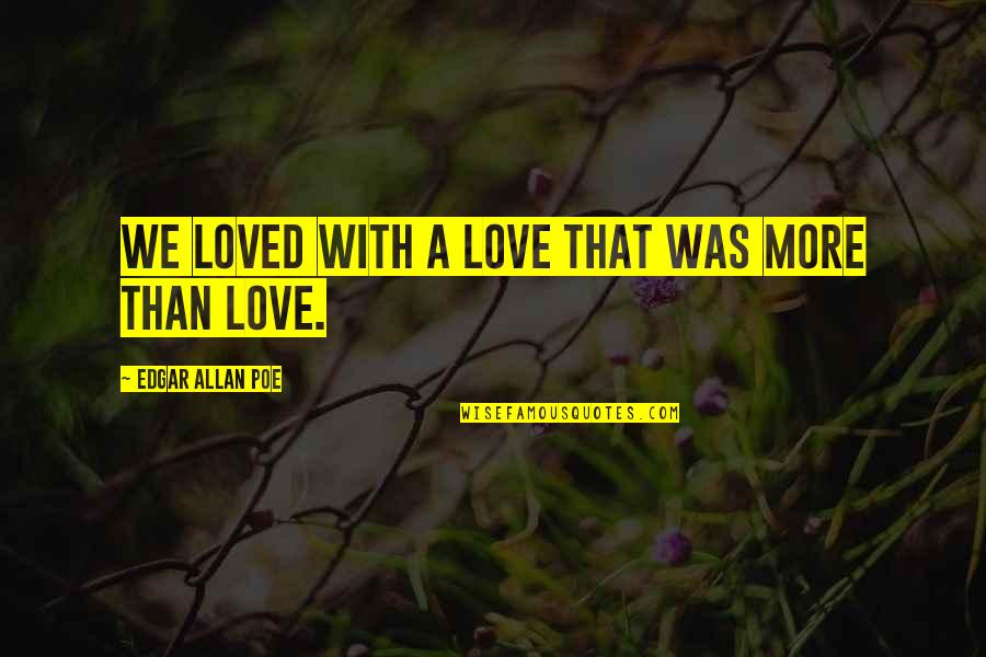 Best Edgar Allan Poe Love Quotes By Edgar Allan Poe: We loved with a love that was more Best Edgar Allan Poe Love Quotes By Edgar Allan Poe: We loved with a love that was more