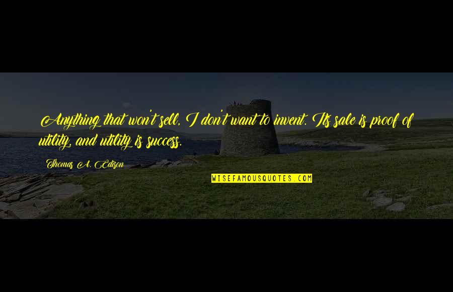 Best Edison Quotes By Thomas A. Edison: Anything that won't sell, I don't want to