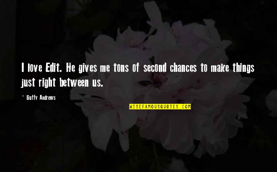 Best Edit Love Quotes By Buffy Andrews: I love Edit. He gives me tons of