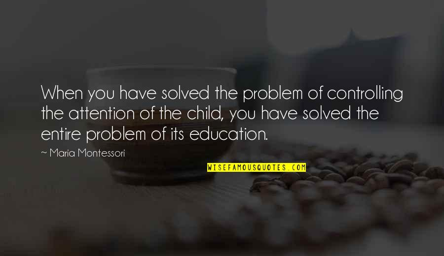 Best Education For All Quotes By Maria Montessori: When you have solved the problem of controlling