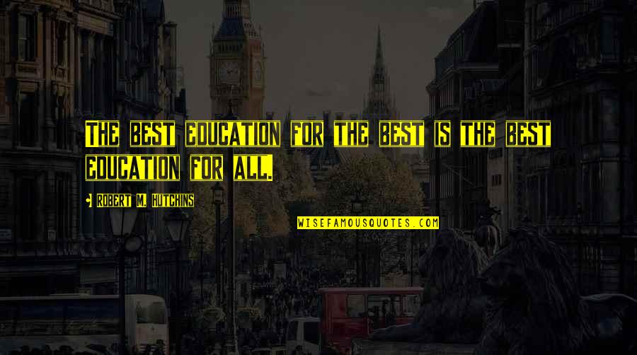 Best Education For All Quotes By Robert M. Hutchins: The best education for the best is the