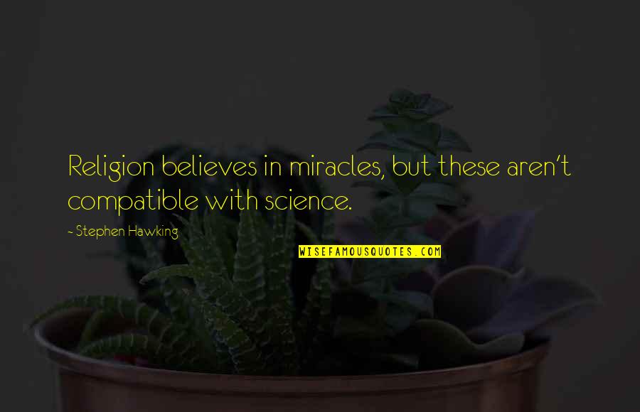 Best Educative Quotes By Stephen Hawking: Religion believes in miracles, but these aren't compatible