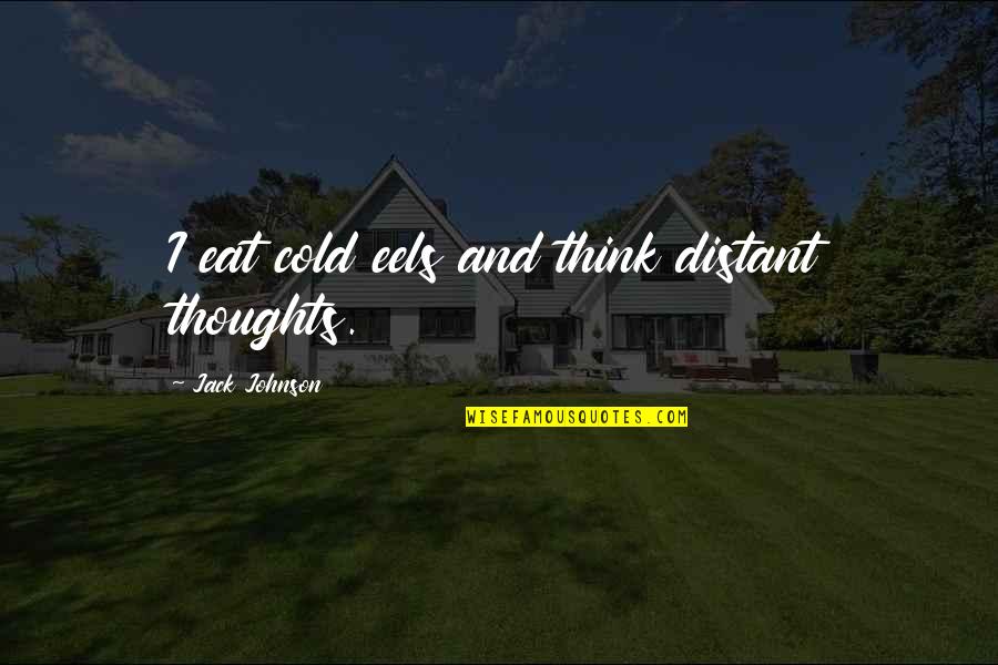 Best Eels Quotes By Jack Johnson: I eat cold eels and think distant thoughts.